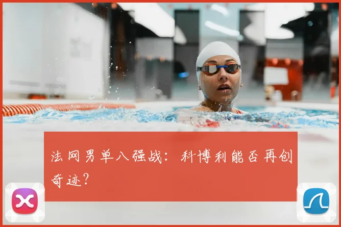 法网男单八强战:科博利能否再创奇迹?